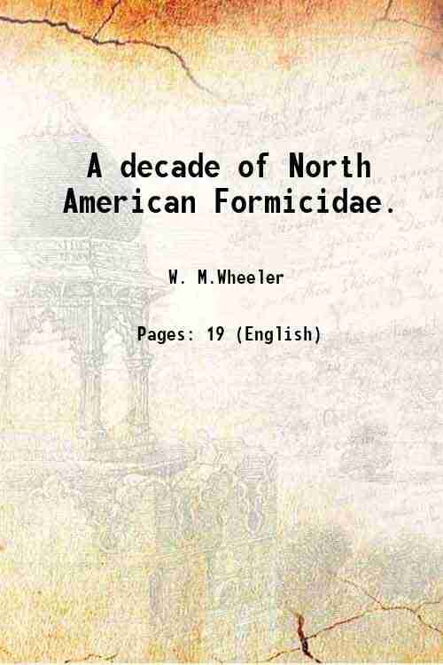     			A decade of North American Formicidae. 1909 [Hardcover]