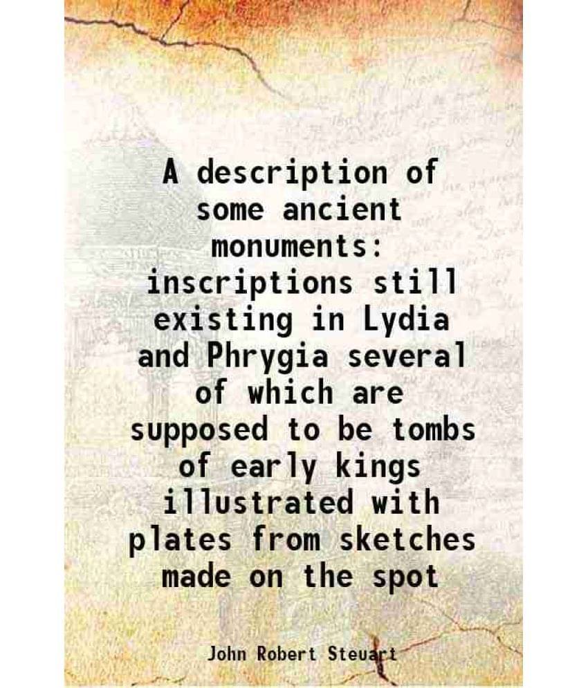     			A description of some ancient monuments inscriptions still existing in Lydia and Phrygia several of which are supposed to be tombs of earl [Hardcover]