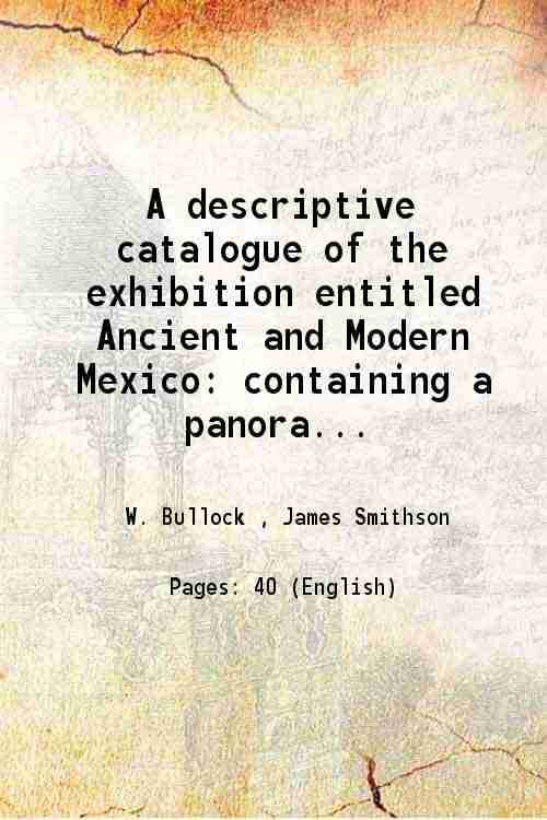     			A descriptive catalogue of the exhibition entitled Ancient and Modern Mexico containing a panoramic view of the present city specimens of [Hardcover]