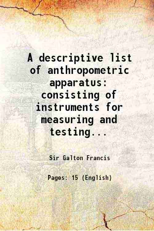     			A descriptive list of anthropometric apparatus consisting of instruments for measuring and testing... 1887 [Hardcover]