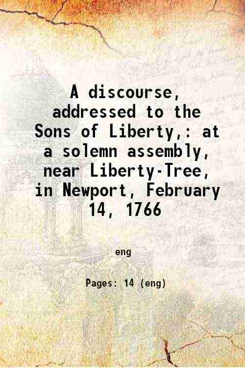     			A discourse, addressed to the Sons of Liberty, at a solemn assembly, near Liberty-Tree, in Newport, February 14, 1766 1766 [Hardcover]