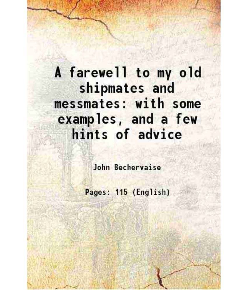     			A farewell to my old shipmates and messmates with some examples, and a few hints of advice 1847 [Hardcover]