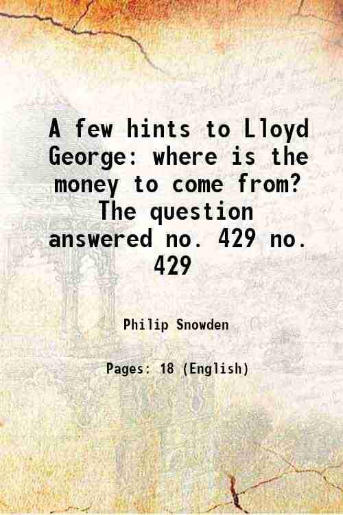     			A few hints to Lloyd George where is the money to come from? The question answered Volume no. 429 1909 [Hardcover]