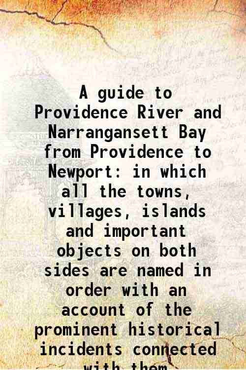     			A guide to Providence River and Narrangansett Bay from Providence to Newport in which all the towns, villages, islands and important objec [Hardcover]