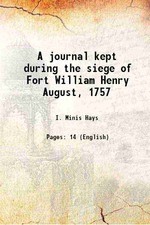     			A journal kept during the siege of Fort William Henry August, 1757 1898 [Hardcover]