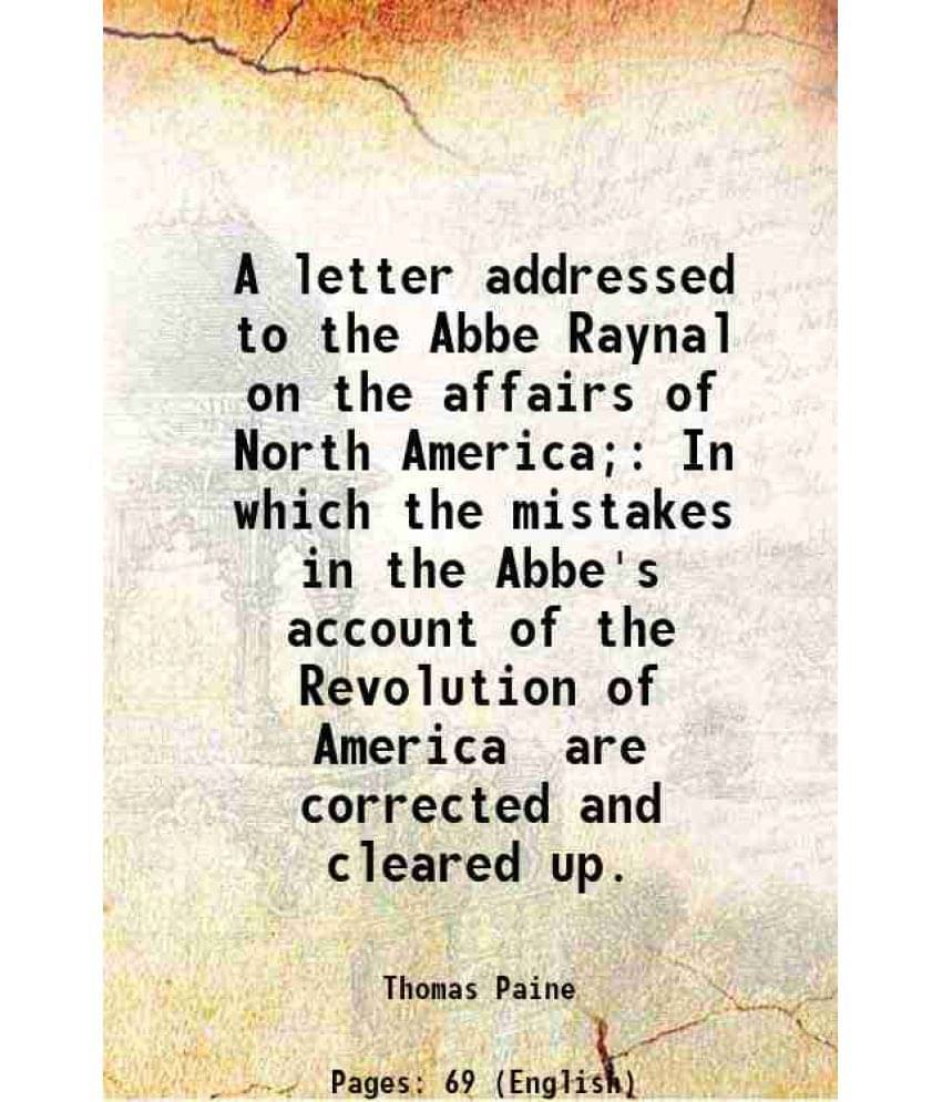     			A letter addressed to the Abbe Raynal on the affairs of North America; In which the mistakes in the Abbe's account of the Revolution of Am [Hardcover]