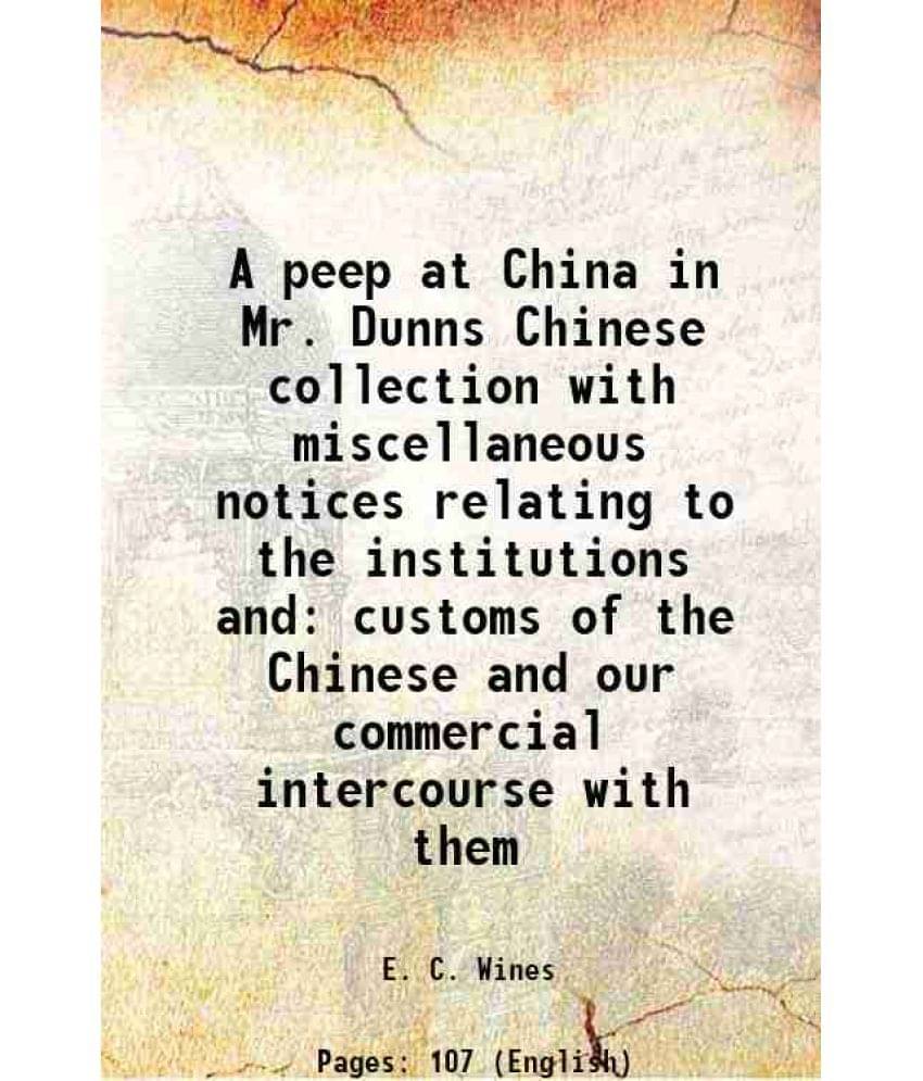     			A peep at China in Mr. Dunns Chinese collection with miscellaneous notices relating to the institutions and customs of the Chinese and our [Hardcover]