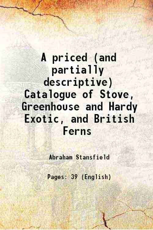     			A priced (and partially descriptive) Catalogue of Stove, Greenhouse and Hardy Exotic, and British Ferns 1865 [Hardcover]