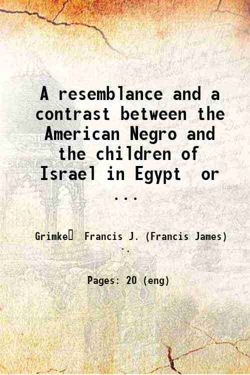     			A resemblance and a contrast between the American Negro and the children of Israel in Egypt or The duty of the Negro to contend earnestly [Hardcover]