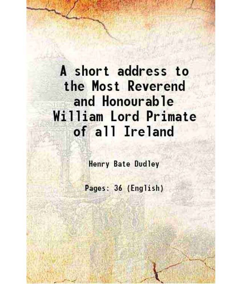    			A short address to the Most Reverend and Honourable William Lord Primate of all Ireland 1808 [Hardcover]