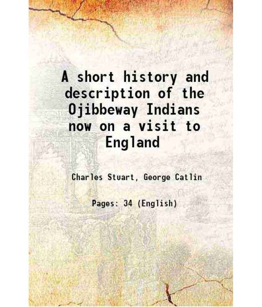     			A short history and description of the Ojibbeway Indians now on a visit to England 1844 [Hardcover]