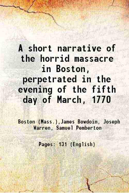     			A short narrative of the horrid massacre in Boston, perpetrated in the evening of the fifth day of March, 1770 1849 [Hardcover]