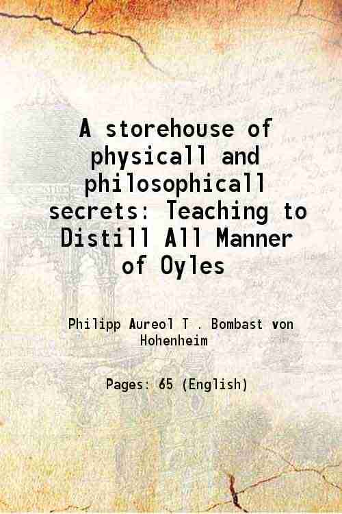     			A storehouse of physicall and philosophicall secrets Teaching to Distill All Manner of Oyles 1533 [Hardcover]