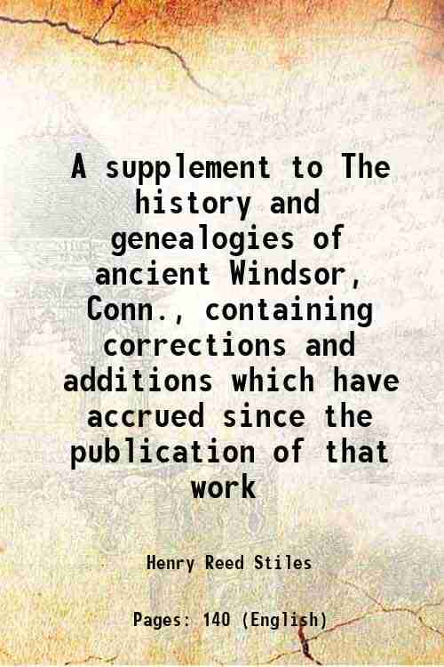     			A supplement to The history and genealogies of ancient Windsor, Conn., containing corrections and additions which have accrued since the p [Hardcover]