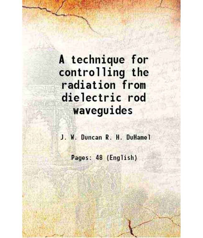     			A technique for controlling the radiation from dielectric rod waveguides Volume University of Illinois Electrical Engineering Research Lab [Hardcover]