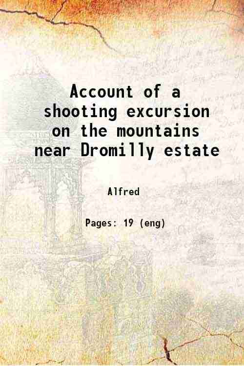     			Account of a shooting excursion on the mountains near Dromilly estate 1825 [Hardcover]