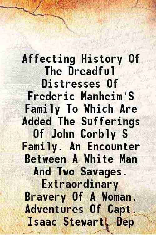    			Affecting History Of The Dreadful Distresses Of Frederic Manheim'S Family To Which Are Added The Sufferings Of John Corbly'S Family. An En [Hardcover]
