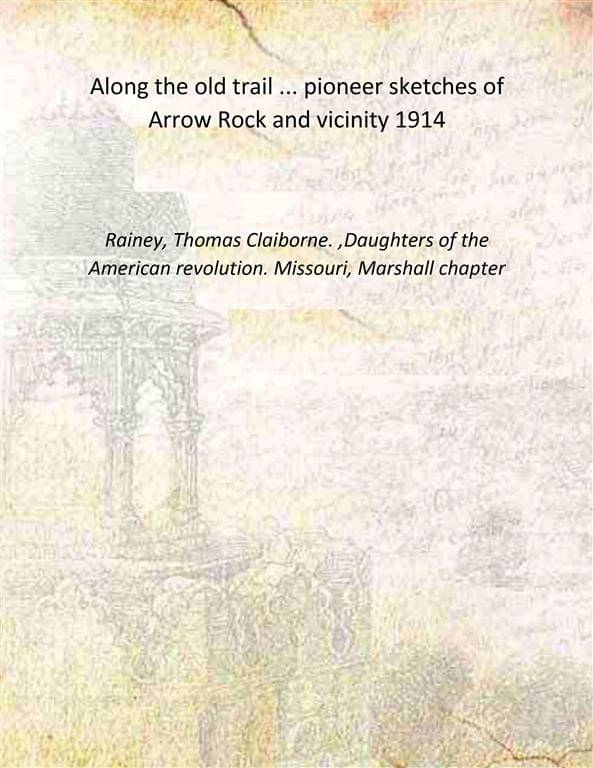     			Along the old trail ... pioneer sketches of Arrow Rock and vicinity 1914 [Hardcover]
