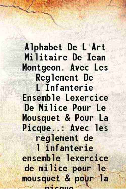     			Alphabet De L'Art Militaire De Iean Montgeon. Avec Les Reglement De L'Infanterie Ensemble Lexercice De Milice Pour Le Mousquet & Pour La P [Hardcover]