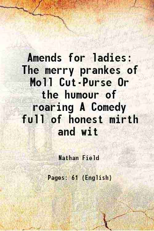     			Amends for ladies With The merry prankes of Moll Cut-Purse Or the humour of roaring 1639 [Hardcover]
