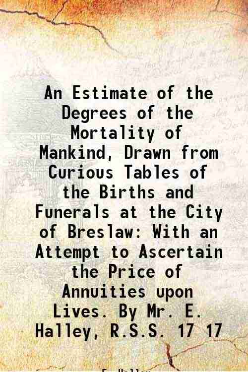     			An Estimate of the Degrees of the Mortality of Mankind, Drawn from Curious Tables of the Births and Funerals at the City of Breslaw With a [Hardcover]