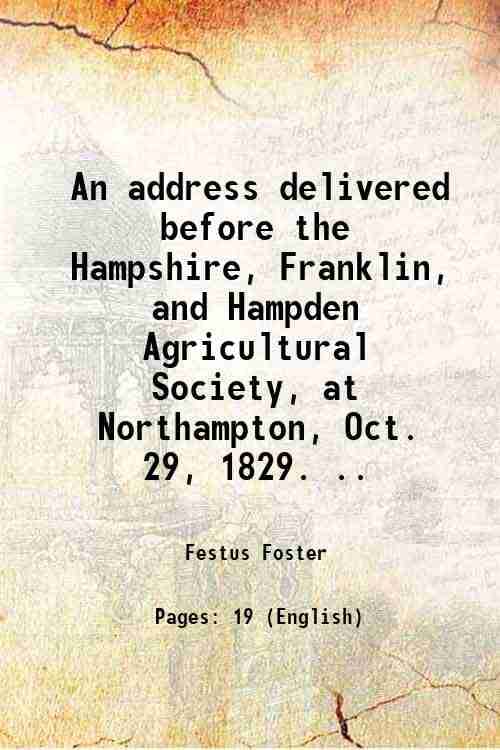     			An address delivered before the Hampshire, Franklin, and Hampden Agricultural Society, at Northampton, Oct. 29, 1829. .. 1829 [Hardcover]