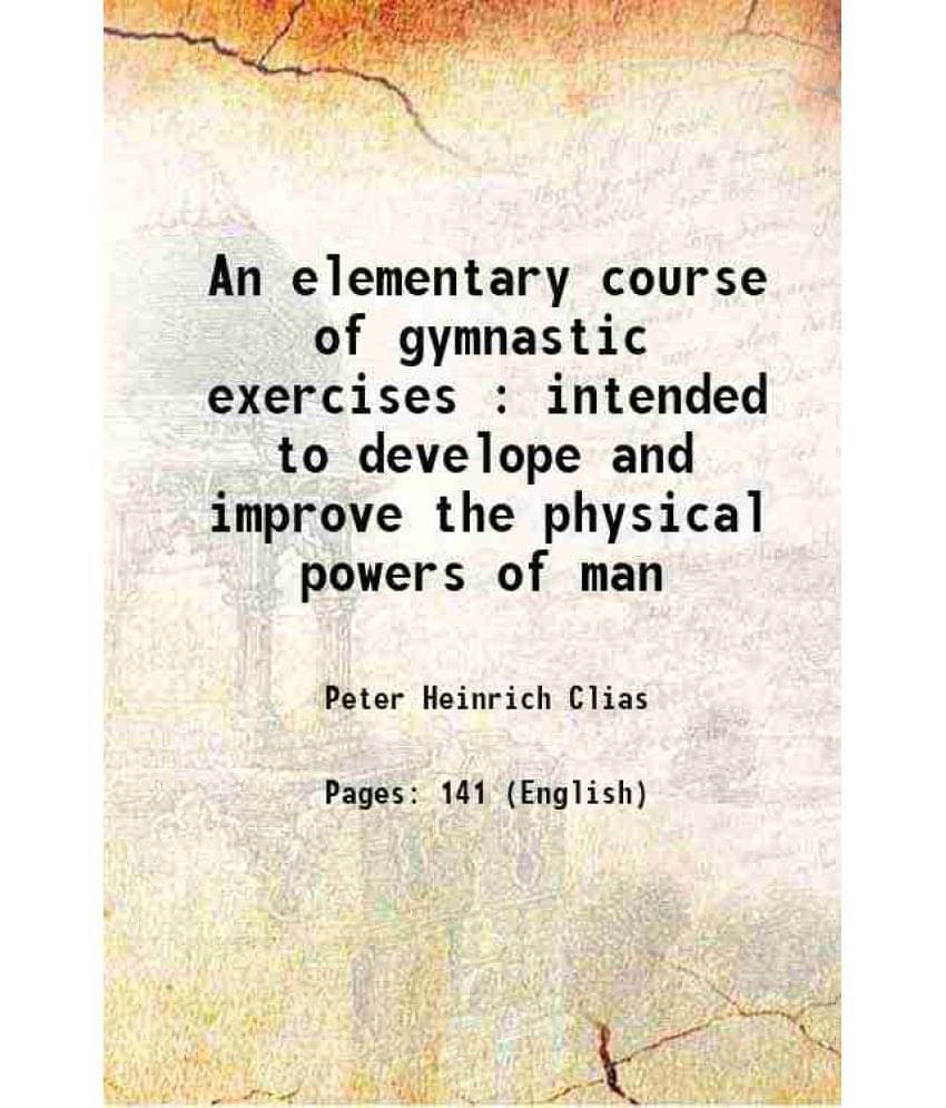     			An elementary course of gymnastic exercises : intended to develope and improve the physical powers of man 1823 [Hardcover]