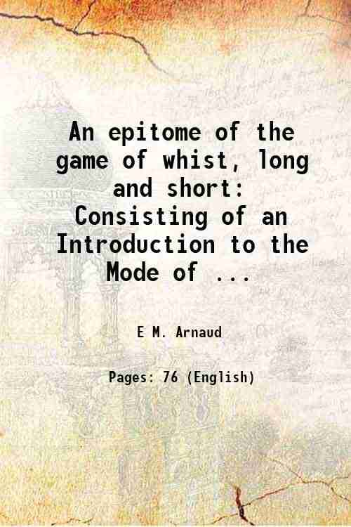     			An epitome of the game of whist, long and short: Consisting of an Introduction to the Mode of ... 1829 [Hardcover]