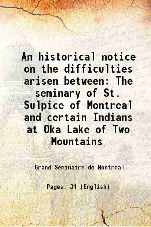     			An historical notice on the difficulties arisen between The seminary of St. Sulpice of Montreal and certain Indians, at Oka, Lake of Two M [Hardcover]