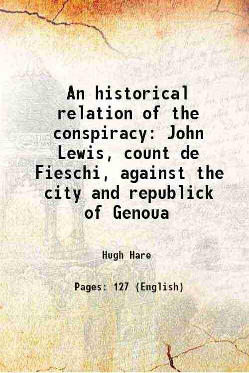     			An historical relation of the conspiracy John Lewis, count de Fieschi, against the city and republick of Genoua 1886 [Hardcover]