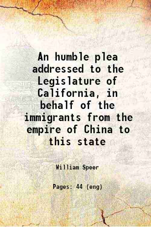     			An humble plea addressed to the Legislature of California, in behalf of the immigrants from the empire of China to this state 1856 [Hardcover]