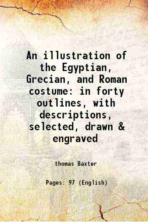     			An illustration of the Egyptian, Grecian, and Roman costume in forty outlines, with descriptions, selected, drawn & engraved 1810 [Hardcover]