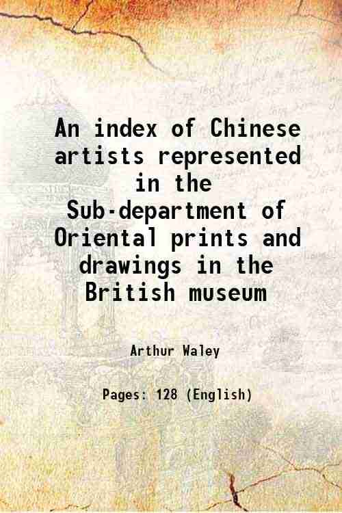     			An index of Chinese artists represented in the Sub-department of Oriental prints and drawings in the British museum 1922 [Hardcover]