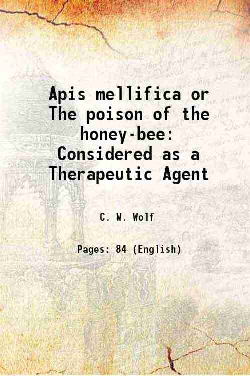     			Apis mellifica or The poison of the honey-bee Considered as a Therapeutic Agent 1858 [Hardcover]