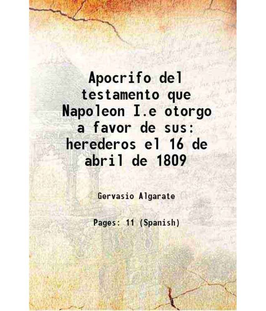     			Apocrifo del testamento que Napoleon I.e otorgo a favor de sus herederos el 16 de abril de 1809 1809 [Hardcover]