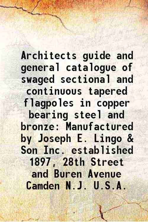     			Architects guide and general catalogue of swaged sectional and continuous tapered flagpoles in copper bearing steel and bronze Manufacture [Hardcover]