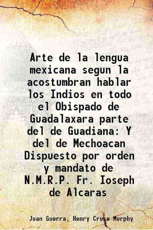     			Arte de la lengua mexicana segun la acostumbran hablar los Indios en todo el Obispado de Guadalaxara parte del de Guadiana Y del de Mechoa [Hardcover]