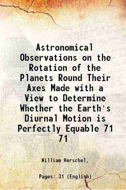    			Astronomical Observations on the Rotation of the Planets Round Their Axes Made with a View to Determine Whether the Earth's Diurnal Motion [Hardcover]