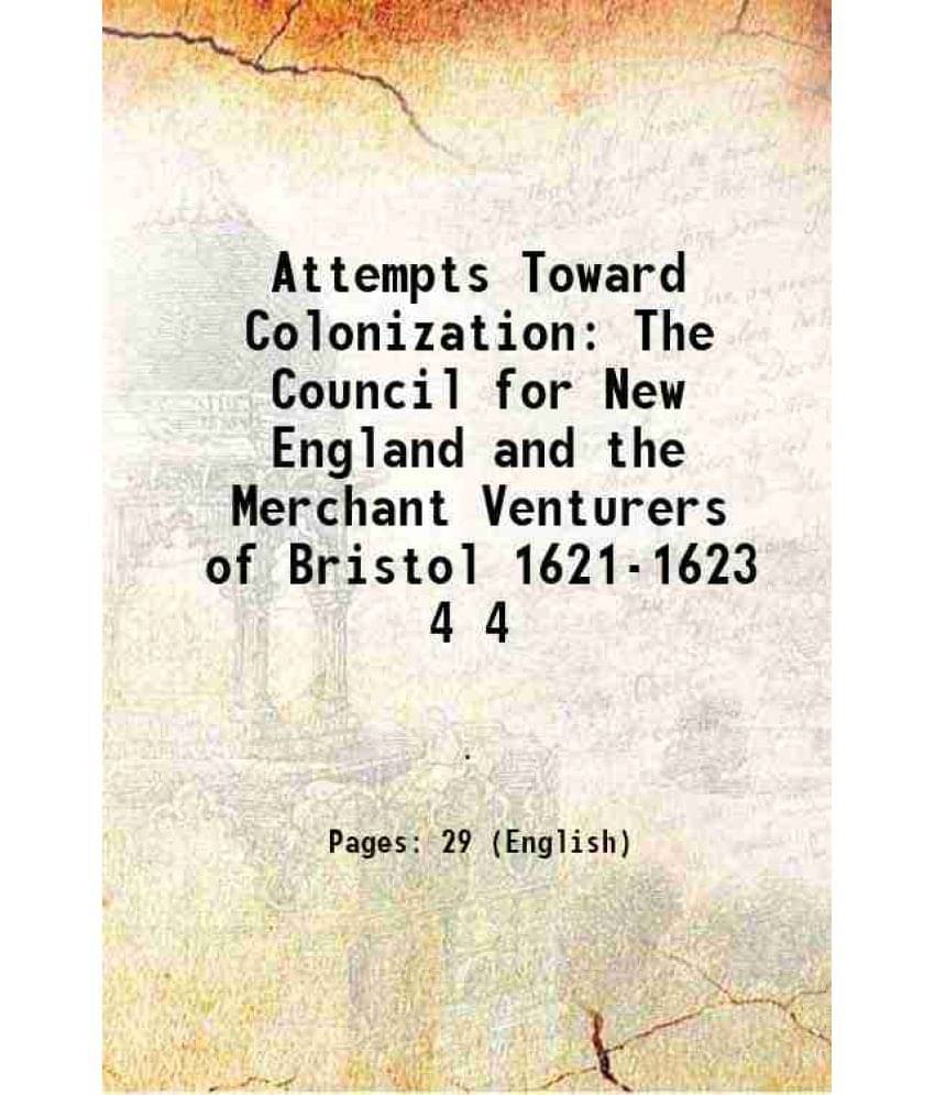     			Attempts Toward Colonization The Council for New England and the Merchant Venturers of Bristol 1621-1623 Volume 4 1899 [Hardcover]