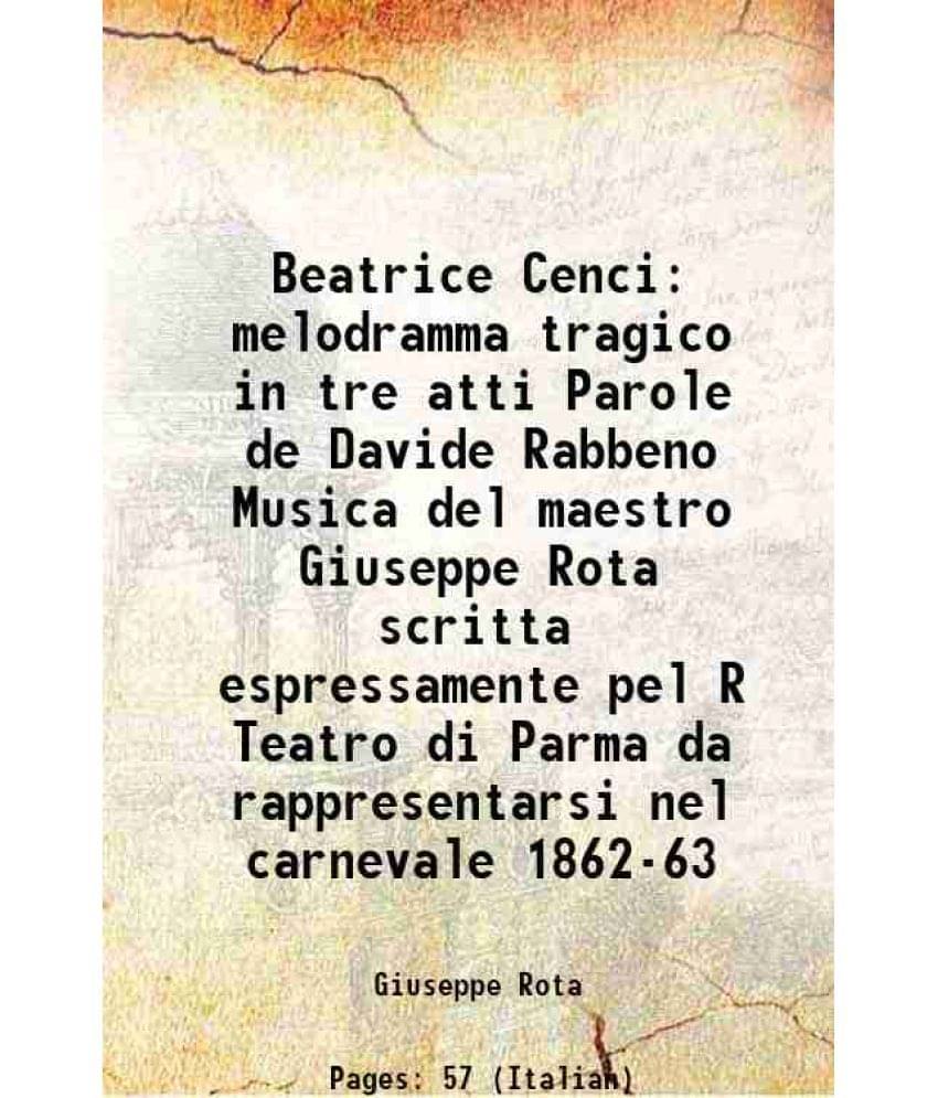     			Beatrice Cenci melodramma tragico in tre atti Parole de Davide Rabbeno Musica del maestro Giuseppe Rota scritta espressamente pel R Teatro [Hardcover]