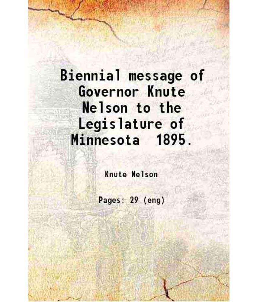     			Biennial message of Governor Knute Nelson to the Legislature of Minnesota 1895. 1895 [Hardcover]