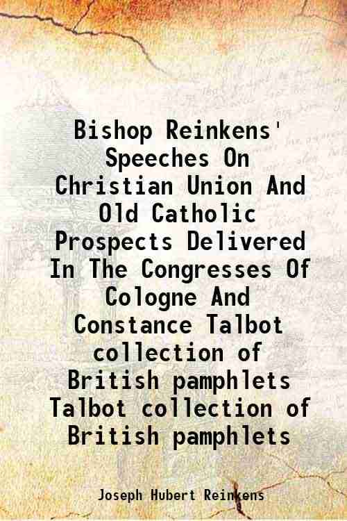     			Bishop Reinkens' Speeches On Christian Union And Old Catholic Prospects Delivered In The Congresses Of Cologne And Constance Volume Talbot [Hardcover]