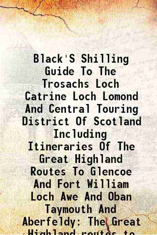     			Black'S Shilling Guide To The Trosachs Loch Catrine Loch Lomond And Central Touring District Of Scotland Including Itineraries Of The Grea [Hardcover]