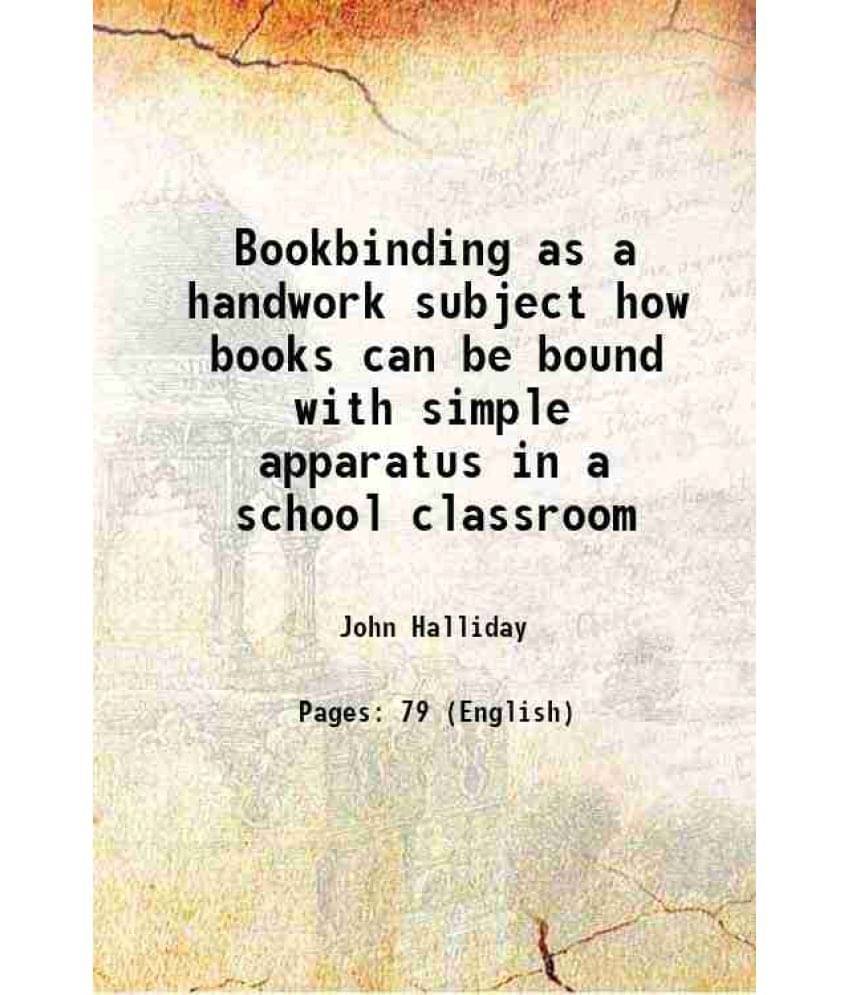     			Bookbinding as a handwork subject how books can be bound with simple apparatus in a school classroom 1915 [Hardcover]