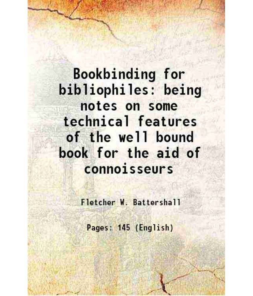     			Bookbinding for bibliophiles being notes on some technical features of the well bound book for the aid of connoisseurs 1905 [Hardcover]