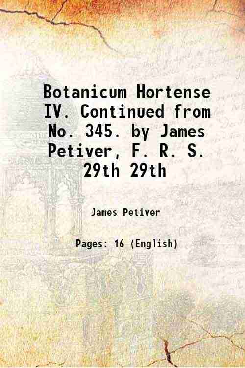     			Botanicum Hortense IV. Continued from No. 345. by James Petiver, F. R. S. Volume 29th 1714 [Hardcover]