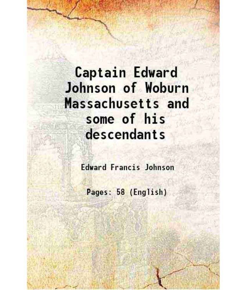     			Captain Edward Johnson of Woburn Massachusetts and some of his descendants 1905 [Hardcover]