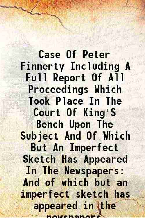     			Case Of Peter Finnerty Including A Full Report Of All Proceedings Which Took Place In The Court Of King'S Bench Upon The Subject And Of Wh [Hardcover]
