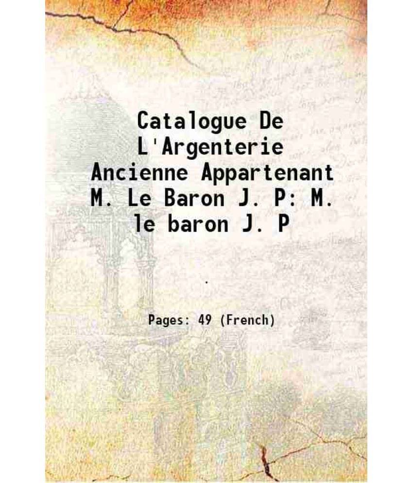     			Catalogue De L'Argenterie Ancienne Appartenant M. Le Baron J. P M. le baron J. P 1878 [Hardcover]
