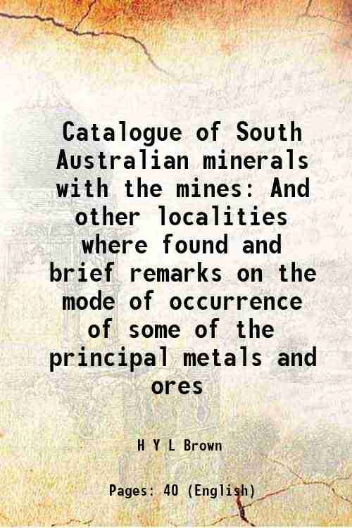     			Catalogue of South Australian minerals with the mines And other localities where found and brief remarks on the mode of occurrence of some [Hardcover]
